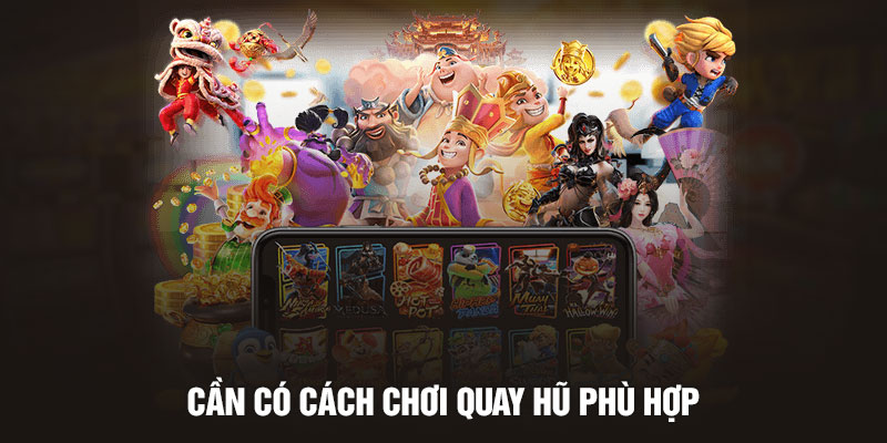 Cần có cách chơi quay hũ phù hợp