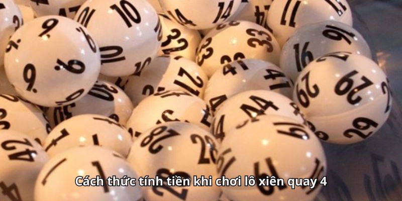 Cách thức tính tiền khi chơi lô xiên quay 4