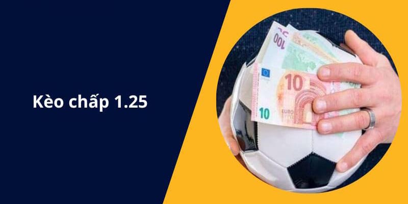 Kèo chấp 1.25 là gì?