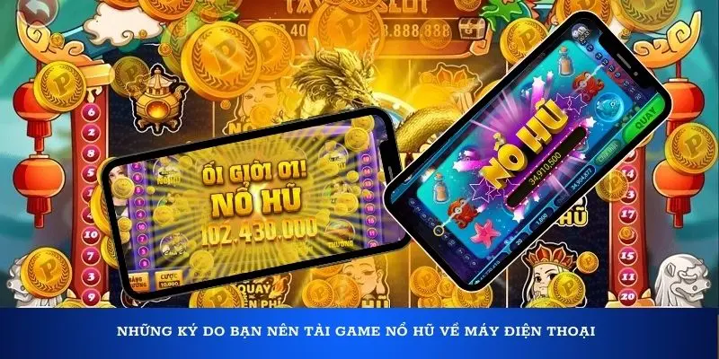 Những ký do bạn nên tải game nổ hũ về máy điện thoại