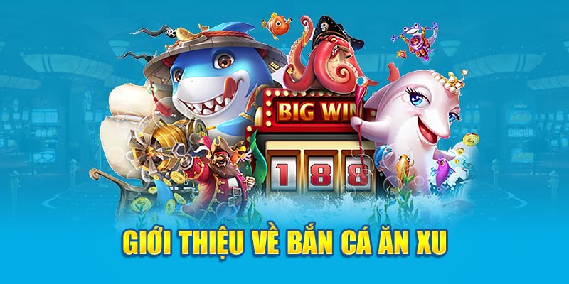 Giới thiệu về bắn cá ăn xu